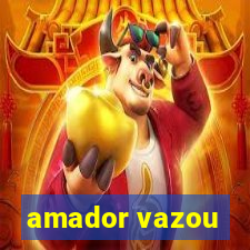 amador vazou